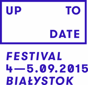 Up To Date Festival 2015, 4-5.09.2015 TCK Węglowa + Sala Kameralna Opery i Filharmonii Podlaskiej, Białystok